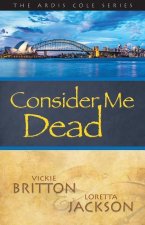 The Ardis Cole Series: Consider Me Dead (Book 8)
