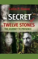 The Secret of the Twelve Stones: The Journey to Presence