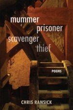 Mummer Prisoner Scavenger Thief: Poems