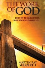 The Work of God: Don't try to change others. Show how Jesus changed you.
