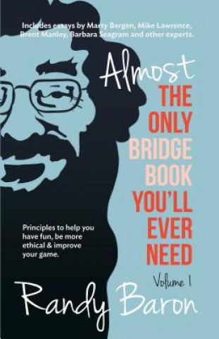 Almost the Only Bridge Book You'll Ever Need: Principles to Help You Have Fun, Be More Ethical & Improve Your Game.