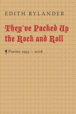 They've Packed Up the Rock and Roll: Poems 1955 - 2018