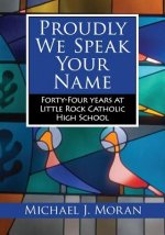 Proudly We Speak Your Name: Forty-Four Years at Little Rock Catholic High School