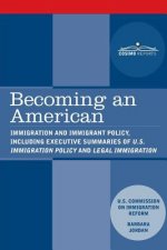 Becoming an American: Immigration and Immigrant Policy, Including Executive Summary of U.S. Immigration Policy: Restoring Credibility