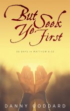 But Seek Ye First: 30 Days in Matthew 6:33