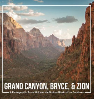 Grand Canyon, Bryce, & Zion: A Photographic Travel Guide to the National Parks of the Southwest: America's National Parks: A Grand Canyon Travel Gu