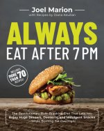 Always Eat After 7 PM: The Revolutionary Rule-Breaking Diet That Lets You Enjoy Huge Dinners, Desserts, and Indulgent Snacks#while Burning Fa
