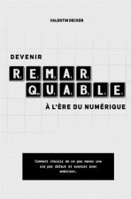 Devenir Remarquable ? l'?re Du Numérique: Comment Choisir de Ne Pas Mener Une Vie Par Défaut Et Avancer Avec Ambition ?