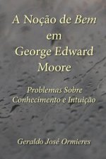 A Noç?o de Bem em George Edward Moore: Problemas Sobre Conhecimento e Intuiç?o