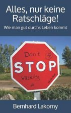 Alles, Nur Keine Ratschläge!: Wie Man Gut Durchs Leben Kommt