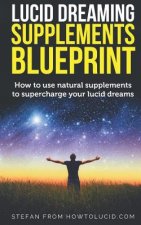 Lucid Dreaming Supplements Blueprint: How To Use Natural Supplements To Supercharge Your Lucid Dreams