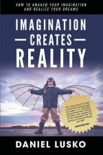 Imagination Creates Reality: How To Awaken Your Imagination and Realize Your Dreams