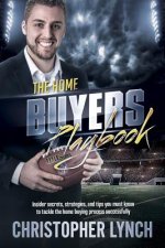 The Home Buyers Playbook: Insider Secrets, Strategies, and Tips You Must Know to Tackle the Home Buying Process Successfully