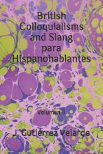 British Colloquialisms and Slang Para Hispanohablantes: Volumen II