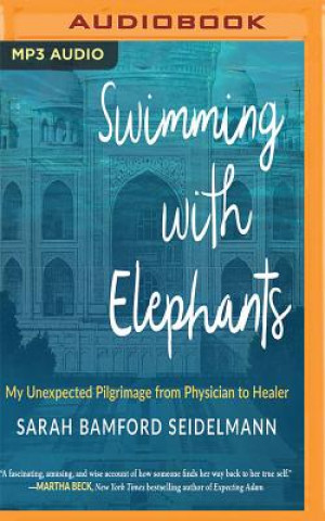 Swimming with Elephants: My Unexpected Pilgrimage from Physician to Healer