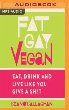 Fat Gay Vegan: Eat, Drink and Live Like You Give a Sh*t