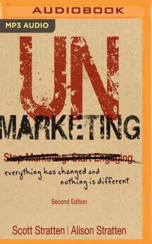 Unmarketing, Second Edition: Everything Has Changed and Nothing Is Different
