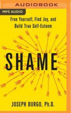 Shame: Free Yourself, Find Joy, and Build True Self-Esteem