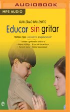 Educar Sin Gritar: Padres E Hijos: ?convivencia O Supervivencia?