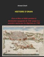 Histoire d'Oran: Oran Et Mers-El-Kébir Pendant La Domination Espagnole de 1544 Jusqu'? Sa Premi?re Reprise Par Les Algériens En 1708.