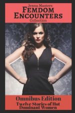 Femdom Encounters Collection: 12 Stories of Hot Dominant Women