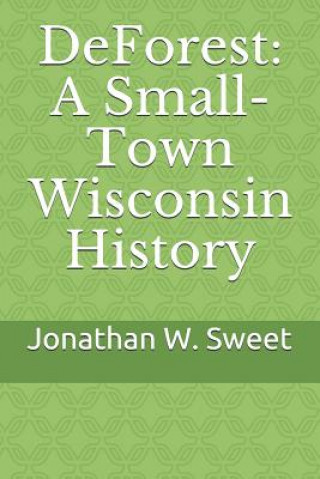 DeForest: A Small-Town Wisconsin History