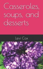 Casseroles, Soups, and Desserts