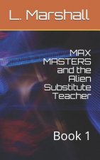 Max Masters and the Alien Substitute Teacher: Book 1