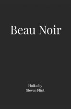 Beau Noir: Haiku by Steven Flint