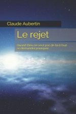 Le Rejet: Quand Dieu Ne Veut Pas de Toi Il Faut Se Demander Pourquoi.