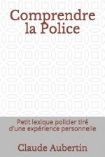 Comprendre La Police: Petit Lexique Policier Tiré d'Une Expérience Personnelle