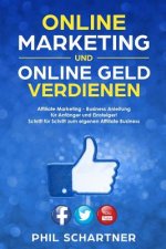 Online Marketing und Online Geld verdienen: Affiliate Marketing - Business Anleitung  für Anfänger und Einsteiger!  Schritt für Schritt zu