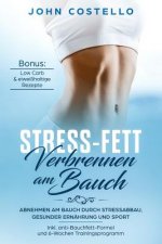 Stress-Fett Verbrennen Am Bauch: Abnehmen Am Bauch Durch Stressabbau, Gesunder Ernährung Und Sport Inkl. Anti-Bauchfett-Formel Und 6-Wochen Trainingsp