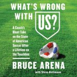 What's Wrong with Us?: A Coach's Blunt Take on the State of American Soccer After a Lifetime on the Touchline