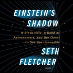 Einstein's Shadow: A Black Hole, a Band of Astronomers, and the Quest to See the Unseeable