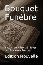 Bouquet Fun?bre: Recueil de Pri?res En faveur des Personnes Mortes