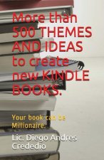 More than 500 THEMES AND IDEAS to create new KINDLE BOOKS.: Your book can be Millionaire.