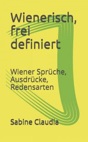Wienerisch, Frei Definiert: Wiener Sprüche, Ausdrücke, Redensarten