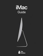 iMac Guide: The Ultimate Guide to iMac and macOS