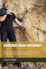 Kettlebell Clean Variations: Master one of the most important exercises in kettlebell training and avoid injury