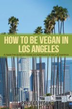 How to Be Vegan in Los Angeles: A Hassle Free Guide for Foodies and Adventurers on the L.a Experience