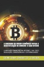 A SOBERANIA NA ORDEM ECONÔMICA versus A DESESTATIZAÇ?O DO DINHEIRO: O Caso Bitcoin: O Mercado Financeiro Na Internet, Sua (Des) Regulaç?o, Consequ?nci