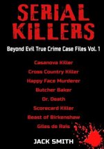 Serial Killers - Beyond Evil True Crime Case Files - Vol. 1: Casanova Killer, Cross Country Killer, Happy Face Murderer, Butcher Baker, Dr. Death, Sco