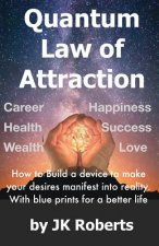 Quantum Law of Attraction: How to Make Your Dreams and Desires Manifest Into Reality