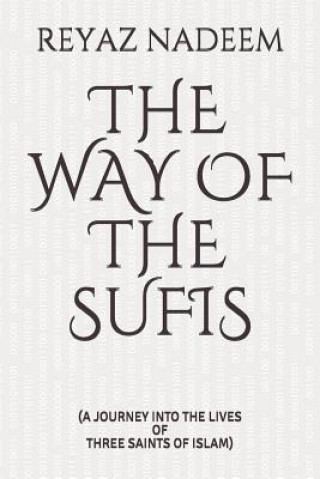 The Way of the Sufis: (a Journey Into the Lives of Three Saints of Islam)