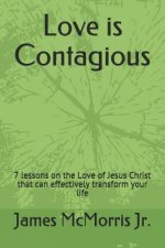Love is Contagious: 7 lessons on the Love of Jesus Christ that can effectively transform your life
