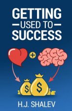 Getting Used to Success: Develop an Invincible Mindset, Bolster Self-Confidence and Build Winning Habits