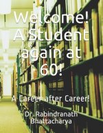 Welcome! A Student again at 60!: A Career after Career!