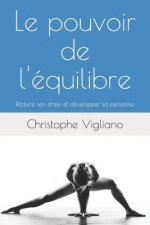 Le Pouvoir de l'Équilibre: Réduire Son Stress Et Développer Sa Personne.
