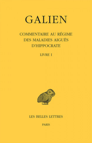 Galien, Oeuvres. Tome IX, 1re Partie: Commentaire Au Regime Des Maladies Aigues d'Hippocrate: Livre I